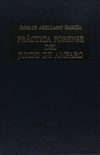 Práctica forense del juicio de amparo: No, de Arellano García, Carlos., vol. 1. Editorial Porrúa, tapa pasta dura, edición 17 en español, 2021