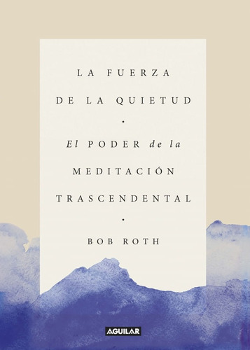 La Fuerza De La Quietud: El Poder De La Meditación Trascendental, De Bob Roth. Editorial Penguin Random House, Tapa Blanda, Edición 2019 En Español