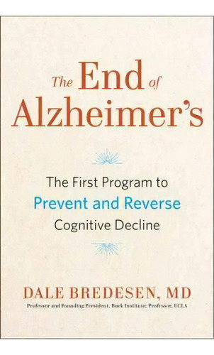The End Of Alzheimer's : The First Program To Prevent And Reverse Cognitive Decline, De Dale Bredesen. Editorial Avery Publishing Group, Tapa Dura En Inglés, 2017