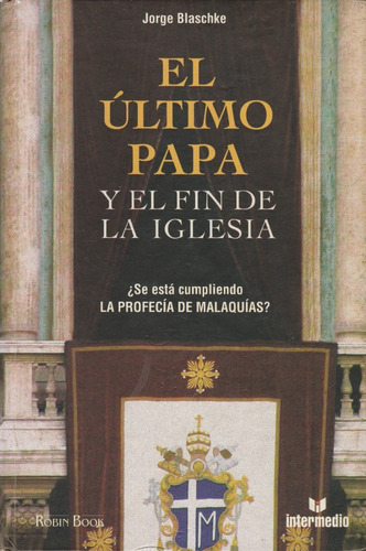 El Ultimo Papa Y El Fin De La Iglesia Jorge Blaschke