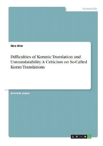 Difficulties Of Koranic Translation And Untranslatability. A Criticism On So-called Koran Transla..., De Ibra Him., Vol. 1. Editorial Grin Verlag, Tapa Blanda En Inglés