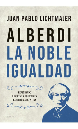 Alberdi : La Noble Igualdad - Juan Pablo Lichtmajer