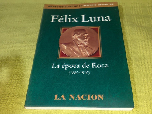 La Época De Roca (1880-1910) - Félix Luna - La Nación