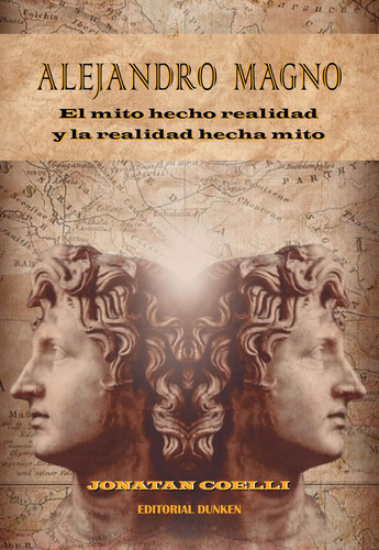 Alejandro Magno: El Mito Hecho Realidad Y La Realidad Hecha Mito, de Jonatan Coelli. Editorial Dunken, tapa blanda en español, 2023