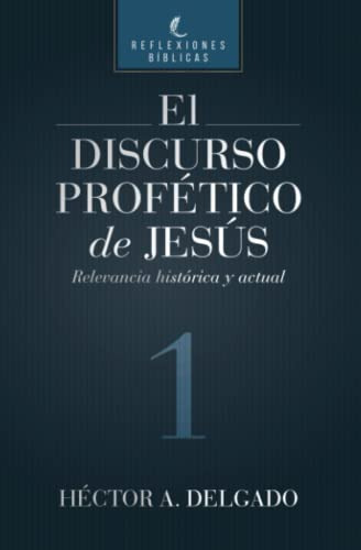 El Discurso Profético De Jesús, De Delgado, Pr Hector A.. Editorial Independently Published, Tapa Pasta Blanda, Edición 1 En Español, 2021