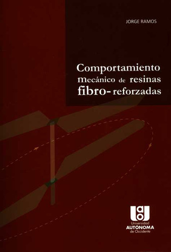 Comportamiento Mecánico De Resinas Fibro-reforzadas, De Jorge Ramos. 9588713267, Vol. 1. Editorial Editorial U. Autónoma De Occidente, Tapa Blanda, Edición 2012 En Español, 2012