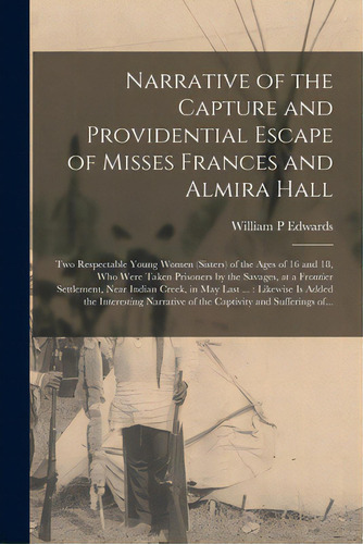 Narrative Of The Capture And Providential Escape Of Misses Frances And Almira Hall: Two Respectab..., De Edwards, William P.. Editorial Legare Street Pr, Tapa Blanda En Inglés