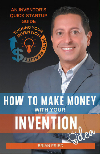 How To Make Money With Your Invention Idea, De Fried, Brian. Editorial Lightning Source Inc, Tapa Blanda En Inglés