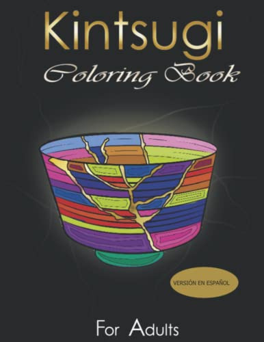 Kintsugi Coloring Book: Practica Con Tus Colores El Arte De