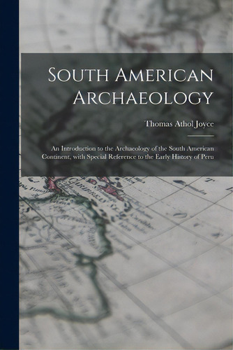 South American Archaeology: An Introduction To The Archaeology Of The South American Continent, W..., De Joyce, Thomas Athol 1878-1942. Editorial Legare Street Pr, Tapa Blanda En Inglés
