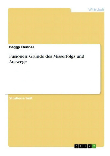 Fusionen : Grunde Des Misserfolgs Und Auswege, De Peggy Denner., Vol. 1. Editorial Grin Publishing, Tapa Blanda En Alemán
