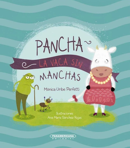 Pancha la vaca sin manchas, de Monica Perfetti Uribe. Serie 9583060205, vol. 1. Editorial Panamericana editorial, tapa dura, edición 2021 en español, 2021