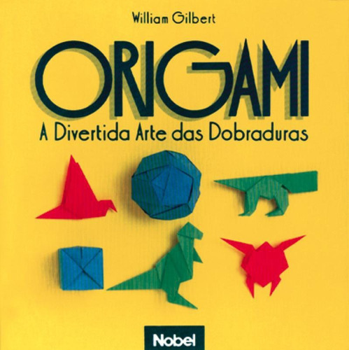 Livro Infantil - Origami: A Divertida Arte Das Dobraduras -, De William Richard Gilbert. Editora Editora Nobel, Capa Mole Em Português