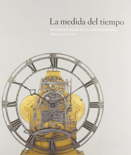 Libro La Medida Del Tiempo Relojes De Reyes En La Corte Espa