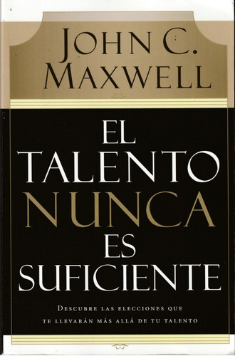 El Talento Nunca Es Suficiente. John C. Maxwell