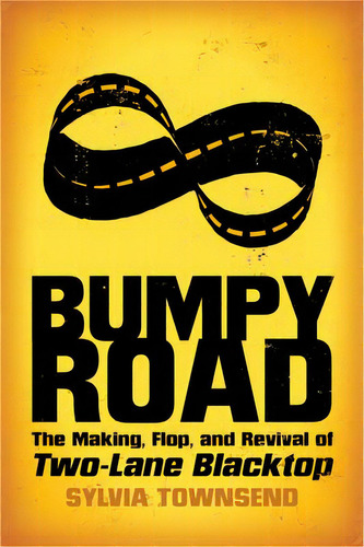 Bumpy Road : The Making, Flop, And Revival Of Two-lane Blacktop, De Sylvia Townsend. Editorial University Press Of Mississippi, Tapa Blanda En Inglés