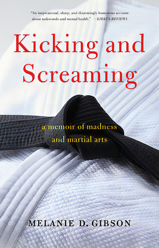 Kicking And Screaming: A Memoir Of Madness And Martial Arts, De Gibson, Melanie D.. Editorial She Writes Pr, Tapa Blanda En Inglés