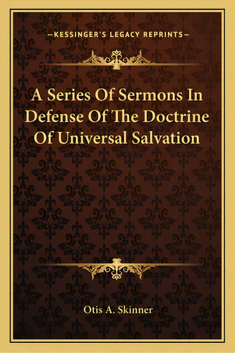 A Series Of Sermons In Defense Of The Doctrine Of Universal Salvation, De Skinner, Otis A.. Editorial Kessinger Pub Llc, Tapa Blanda En Inglés