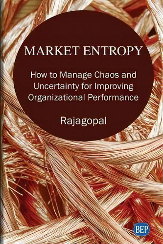 Market Entropy : How To Manage Chaos And Uncertainty For Improving Organizational Performance, De Rajagopal., Vol. 1. Editorial Bep, Tapa Dura En Inglés