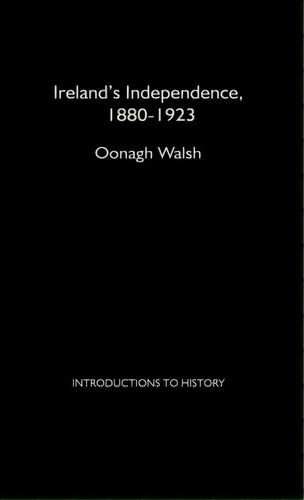 Ireland's Independence: 1880-1923, De Walsh, Oonagh. Editorial Routledge, Tapa Dura En Inglés
