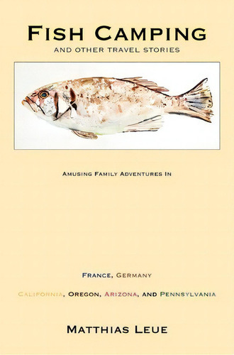 Fish Camping: And Other Travel Stories, De Matthias Leue., Vol. 1. Editorial Flatfish Books, Tapa Blanda En Inglés