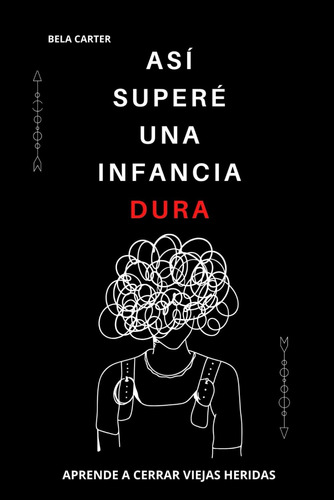 Así Superé Una Infancia Dura, Aprende A Cerrar Viejas Herida