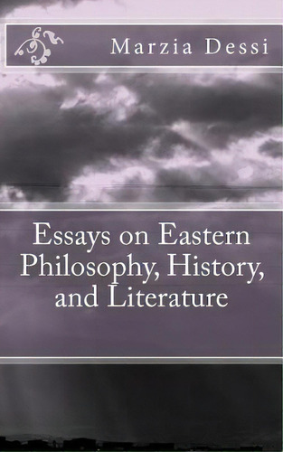 Essays On Eastern Philosophy, History, And Literature, De Marzia Dessi. Editorial Createspace Independent Publishing Platform, Tapa Blanda En Inglés