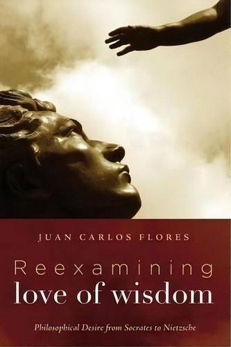 Reexamining Love Of Wisdom : Philosophical Desire From Socrates To Nietzsche, De Juan Carlos Flores. Editorial Cascade Books, Tapa Blanda En Inglés