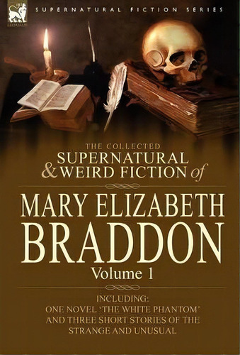 The Collected Supernatural And Weird Fiction Of Mary Elizabeth Braddon, De Mary Elizabeth Braddon. Editorial Leonaur Ltd, Tapa Dura En Inglés