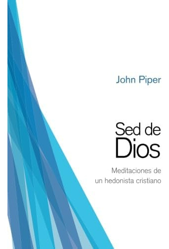 Libro: Sed De Dios: Meditaciones De Un Hedonista Cristiano