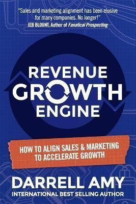 Revenue Growth Engine : How To Align Sales & Marketing To...