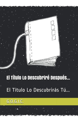 Libro: El Título Lo Descubriré Después...: El Título Lo Desc