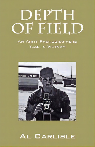 Depth Of Field : An Army Photographers Year In Vietnam, De Al Carlisle. Editorial Outskirts Press, Tapa Blanda En Inglés