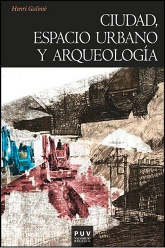 Ciudad, Espacio Urbano Y Arqueología, De Henri Galinié Y Otros. Editorial Publicacions De La Universitat De València, Tapa Blanda, Edición 1 En Español, 2012