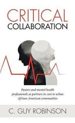 Critical Collaboration : Pastors And Mental Health Profes...