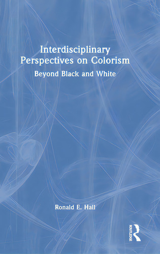Interdisciplinary Perspectives On Colorism: Beyond Black And White, De Hall, Ronald E.., Vol. 1. Editorial Routledge, Tapa Dura En Inglés