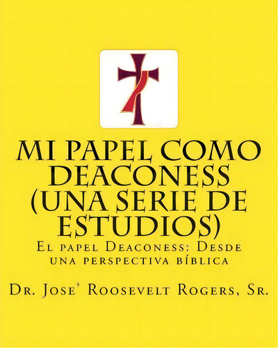 Mi Papel Como Deaconess (una Serie De Estudios), De Sr Dr Jose' R Rogers. Editorial Createspace Independent Publishing Platform, Tapa Blanda En Español