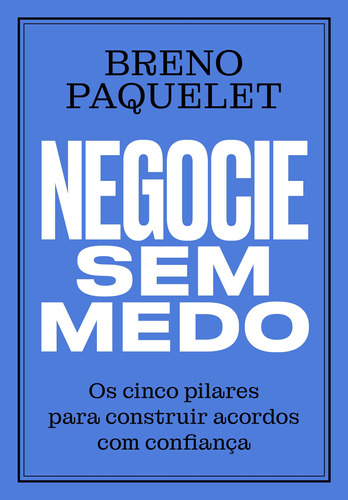 Negocie Sem Medo - Os Cinco Pilares Para Construir Acordos