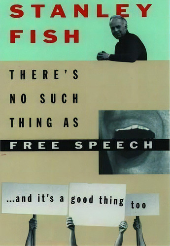 There's No Such Thing As Free Speech : And It's A Good Thing, Too: ...and It's A Good Thing Too, De Stanley Fish., Vol. 1. Editorial Oxford University Press Inc, Tapa Blanda En Inglés