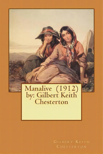 Manalive (1912) By: Gilbert Keith Chesterton, De Chesterton, G. K.. Editorial Createspace, Tapa Blanda En Inglés