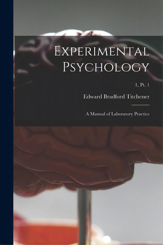 Experimental Psychology: A Manual Of Laboratory Practice; 1, Pt. 1, De Titchener, Edward Bradford 1867-1927. Editorial Legare Street Pr, Tapa Blanda En Inglés