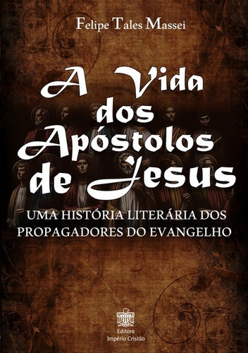 A Vida Dos Apóstolos De Jesus: Uma História Literária Dos Propagadore Do Evangelho, De Felipe Tales Massei. Série Não Aplicável Editora Clube De Autores, Capa Mole, Edição 1 Em Português, 2019