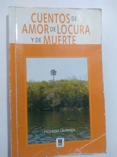* Horacio Quiroga  - Cuentos De Amor,locura Y De  Muerte 