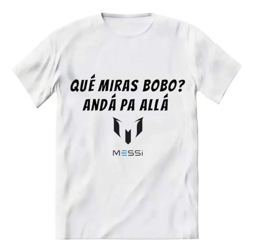 Remera De Messi Que Miras Bobo ?? Anda Pa Allá - Mundial