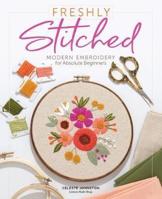 Freshly Stitched: Modern Embroidery Projects For Absolute...