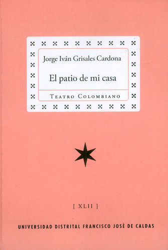 EL PATIO DE MI CASA, de Jorge Iván Grisales Cardona. Serie 9585434028, vol. 1. Editorial U. Distrital Francisco José de C, tapa blanda, edición 2017 en español, 2017