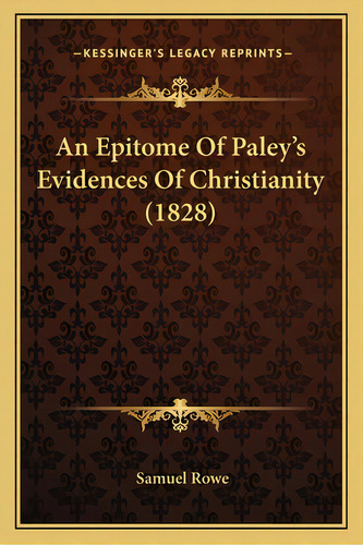 An Epitome Of Paley's Evidences Of Christianity (1828), De Rowe, Samuel. Editorial Kessinger Pub Llc, Tapa Blanda En Inglés