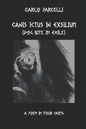 Canis Ictus In Exsilium: Translated From The Sermo Vulgaris, A Poem In Four Parts, De Parcelli, Carlo. Editorial Lightning Source Inc, Tapa Blanda En Inglés