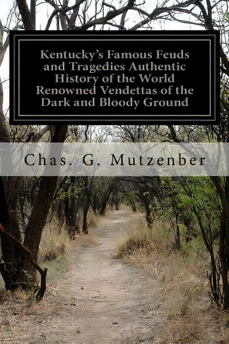 Kentucky's Famous Feuds And Tragedies Authentic History Of The World Renowned Vendettas Of The Da..., De Mutzenber, Chas G.. Editorial Createspace, Tapa Blanda En Inglés