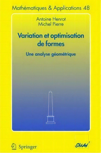 Variation Et Optimisation De Formes : Une Analyse Geometrique, De Antoine Henrot. Editorial Springer-verlag Berlin And Heidelberg Gmbh & Co. Kg, Tapa Blanda En Francés